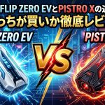 【比較】FLIP ZERO EVとPISTRO Xの違いは？どっちが買いか徹底レビュー